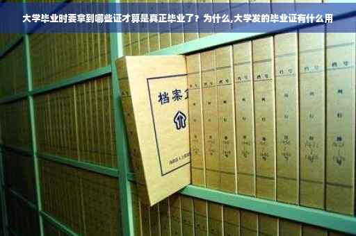 大学毕业时要拿到哪些证才算是真正毕业了？为什么,大学发的毕业证有什么用