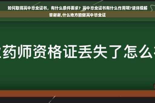如何取得高中毕业证书，有什么条件要求？高中毕业证书有什么作用呢?请详细解答谢谢,什么地方能做高中毕业证