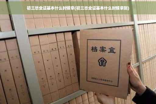 初三毕业证基本什么时候拿(初三毕业证基本什么时候拿到)