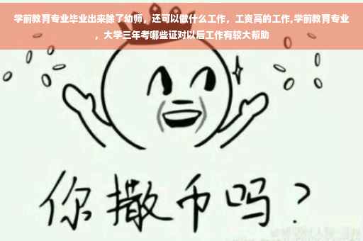 学前教育专业毕业出来除了幼师，还可以做什么工作，工资高的工作,学前教育专业，大学三年考哪些证对以后工作有较大帮助