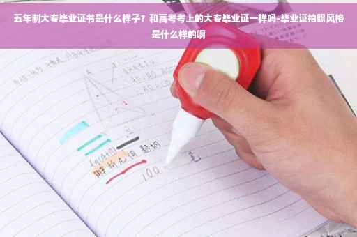 五年制大专毕业证书是什么样子？和高考考上的大专毕业证一样吗-毕业证拍照风格是什么样的啊