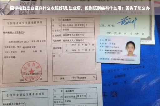 回学校取毕业证穿什么衣服好呢,毕业后，报到证到底有什么用？丢失了怎么办