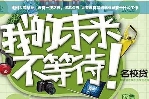 刚刚大专毕业，没有一技之长。该怎么办-大专没有拿到毕业证能干什么工作