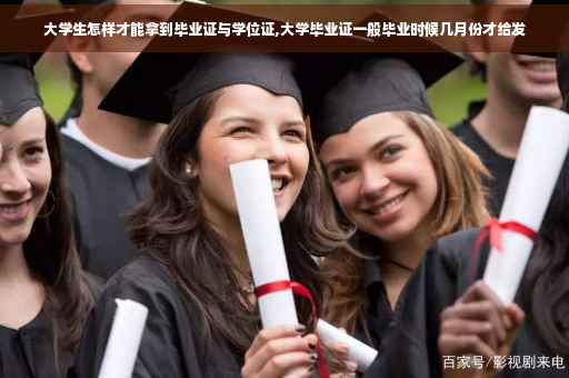 大学生怎样才能拿到毕业证与学位证,大学毕业证一般毕业时候几月份才给发