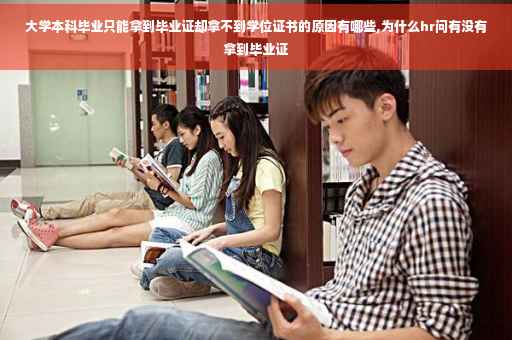 大学本科毕业只能拿到毕业证却拿不到学位证书的原因有哪些,为什么hr问有没有拿到毕业证