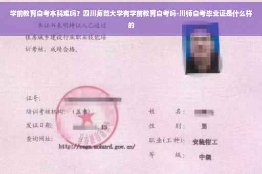 学前教育自考本科难吗？四川师范大学有学前教育自考吗-川师自考毕业证是什么样的