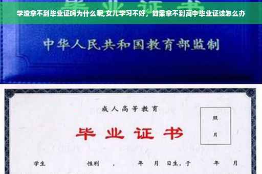 学渣拿不到毕业证吗为什么呢,女儿学习不好，如果拿不到高中毕业证该怎么办