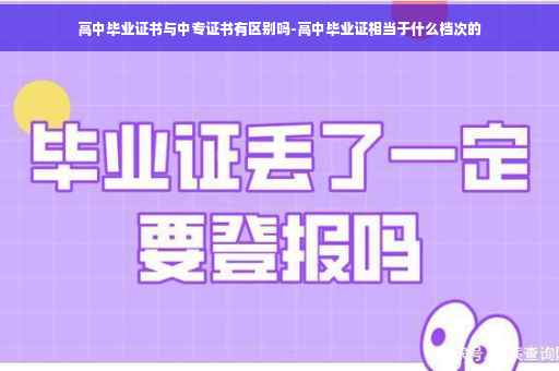 高中毕业证书与中专证书有区别吗-高中毕业证相当于什么档次的