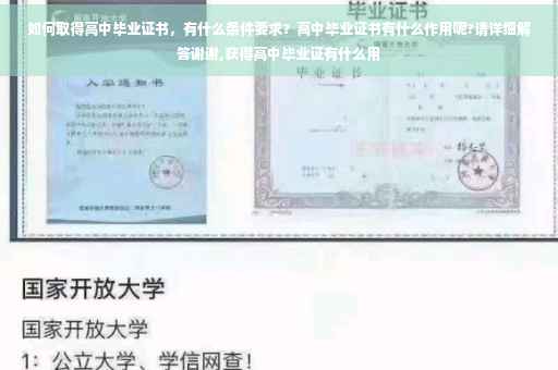 如何取得高中毕业证书，有什么条件要求？高中毕业证书有什么作用呢?请详细解答谢谢,获得高中毕业证有什么用