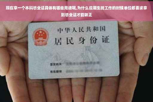 现在拿一个本科毕业证具体有哪些用途呢,为什么应届生找工作的时候单位都要求拿到毕业证才能转正