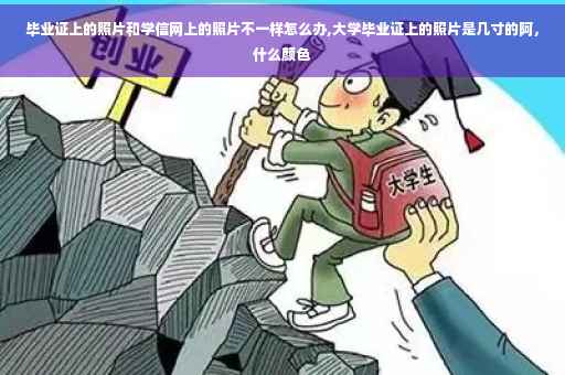 毕业证上的照片和学信网上的照片不一样怎么办,大学毕业证上的照片是几寸的阿，什么颜色
