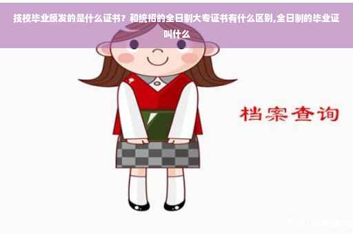 技校毕业颁发的是什么证书？和统招的全日制大专证书有什么区别,全日制的毕业证叫什么
