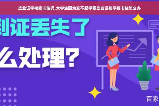 毕业证学校能卡住吗,大学生因为交不起学费毕业证被学校卡住怎么办
