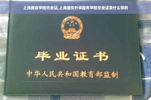 上海商会学校毕业证,上海浦东外事服务学校毕业证是什么样的