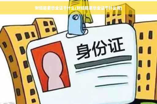 财经局要毕业证干什么(财经局要毕业证干什么用)