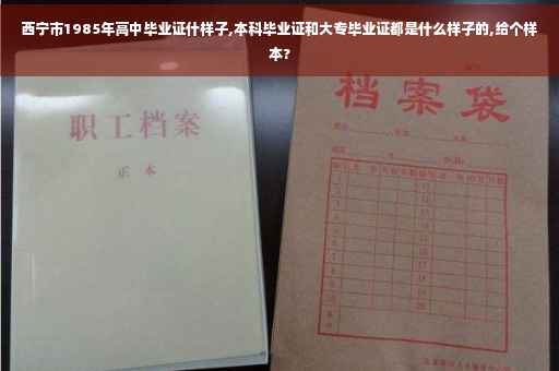 西宁市1985年高中毕业证什样子,本科毕业证和大专毕业证都是什么样子的,给个样本?