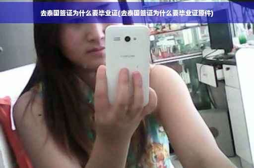 去泰国签证为什么要毕业证(去泰国签证为什么要毕业证原件)