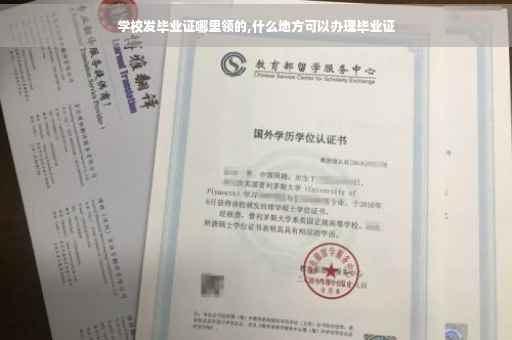 学校发毕业证哪里领的,什么地方可以办理毕业证