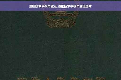 酒钢技术学校毕业证,酒钢技术学校毕业证图片