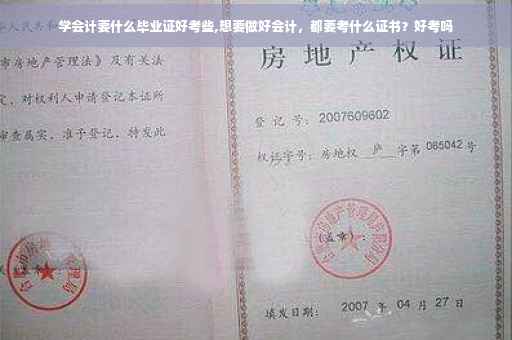 学会计要什么毕业证好考些,想要做好会计，都要考什么证书？好考吗