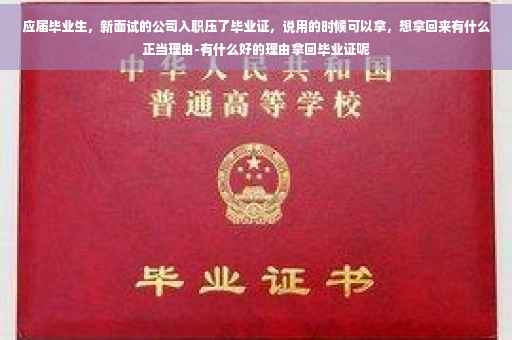 应届毕业生，新面试的公司入职压了毕业证，说用的时候可以拿，想拿回来有什么正当理由-有什么好的理由拿回毕业证呢