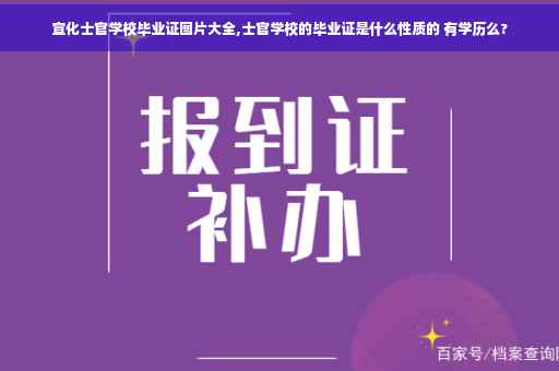 宣化士官学校毕业证图片大全,士官学校的毕业证是什么性质的 有学历么?