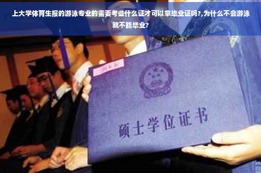 上大学体育生报的游泳专业的需要考些什么证才可以拿毕业证吗?,为什么不会游泳就不能毕业?