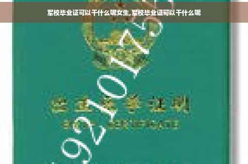 军校毕业证可以干什么呢女生,军校毕业证可以干什么呢