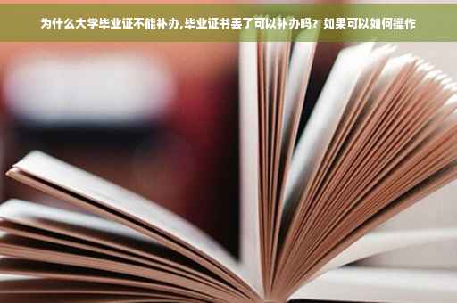 为什么大学毕业证不能补办,毕业证书丢了可以补办吗？如果可以如何操作