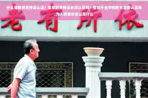 什么是教师资格证认证？是拿到资格证必须认证吗？假如不去学校教书需要认证吗,为人师表毕业证是什么
