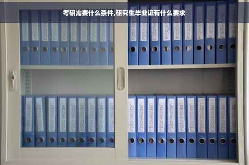 考研需要什么条件,研究生毕业证有什么要求