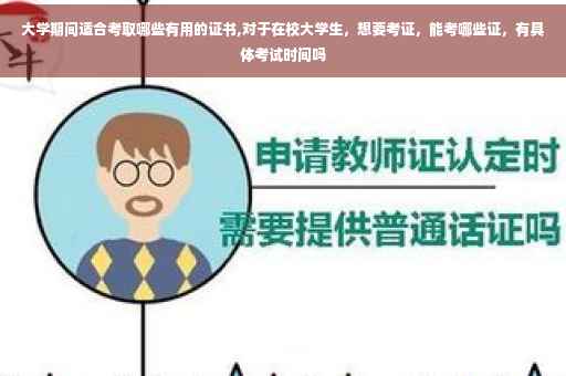 大学期间适合考取哪些有用的证书,对于在校大学生，想要考证，能考哪些证，有具体考试时间吗