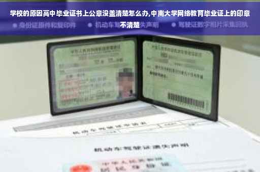 学校的原因高中毕业证书上公章没盖清楚怎么办,中南大学网络教育毕业证上的印章不清楚