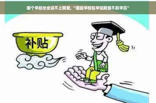 哪个学校毕业证不上网查,“哪些学校在学信网查不到学历”