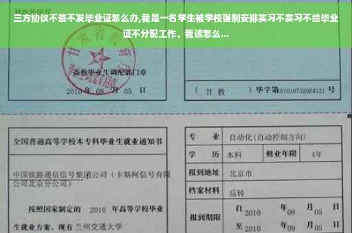 三方协议不签不发毕业证怎么办,我是一名学生被学校强制安排实习不实习不给毕业证不分配工作、我该怎么...