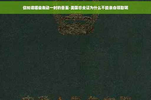 你知道哪些轰动一时的悬案-美国毕业证为什么不能亲自领取呢