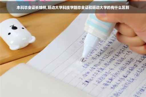 本科毕业证长啥样,延边大学科技学院毕业证和延边大学的有什么区别