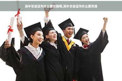 高中毕业证为什么要交钱呢,高中毕业证为什么要交钱