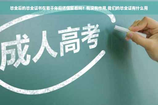 毕业后的毕业证书在若干年后还保留着吗？有没有作用,我们的毕业证有什么用