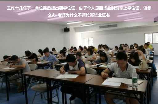 工作十几年了，单位突然提出要学位证，由于个人原因毕业时没拿上学位证，该怎么办-老师为什么不帮忙寄毕业证书