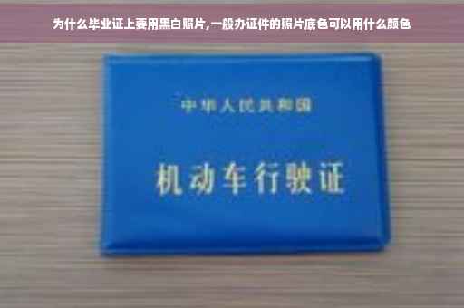 为什么毕业证上要用黑白照片,一般办证件的照片底色可以用什么颜色