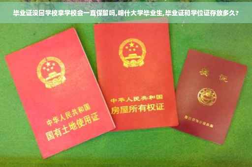 毕业证没回学校拿学校会一直保留吗,喀什大学毕业生,毕业证和学位证存放多久?