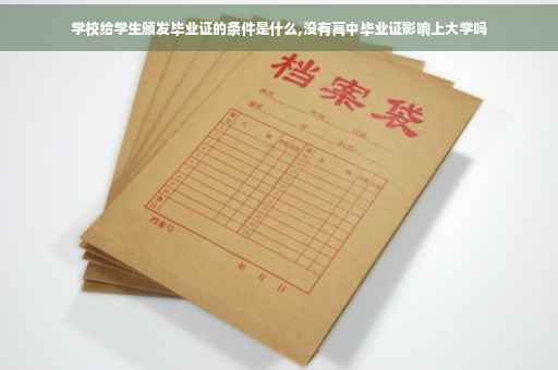 学校给学生颁发毕业证的条件是什么,没有高中毕业证影响上大学吗