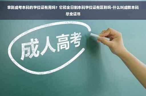 拿到成考本科的学位证有用吗？它和全日制本科学位证有区别吗-什么叫成教本科毕业证书