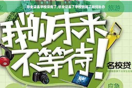 毕业证丢学校没有了,毕业证丢了学校倒闭了如何补办 毕业证丢学校没有了,毕业证丢了学校倒闭了如何补办