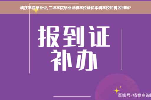 科技学院毕业证,二级学院毕业证和学位证和本科学校的有区别吗?