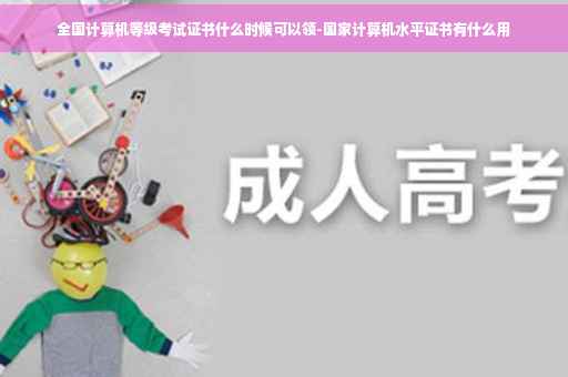 全国计算机等级考试证书什么时候可以领-国家计算机水平证书有什么用