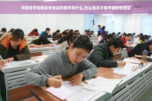 学校给学生颁发毕业证的条件是什么,什么情况才有学籍的毕业证