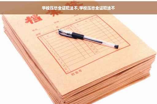 学校压毕业证犯法不,学校压毕业证犯法不