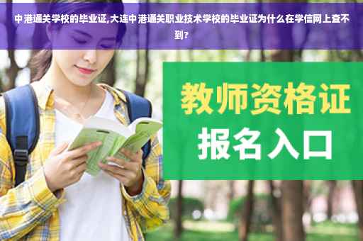 中港通关学校的毕业证,大连中港通关职业技术学校的毕业证为什么在学信网上查不到?